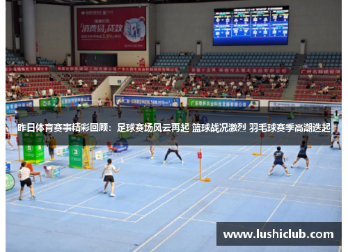 昨日体育赛事精彩回顾:足球赛场风云再起 篮球战况激烈 羽毛球赛季高潮迭起 昨日体育赛事精彩回顾:足球赛场风云再起 篮球战况激烈 羽毛球赛季高潮迭起