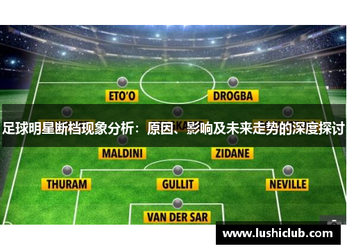 足球明星断档现象分析:原因、影响及未来走势的深度探讨 足球明星断档现象分析:原因、影响及未来走势的深度探讨