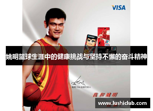 姚明篮球生涯中的健康挑战与坚持不懈的奋斗精神